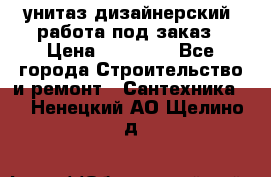 унитаз дизайнерский, работа под заказ › Цена ­ 10 000 - Все города Строительство и ремонт » Сантехника   . Ненецкий АО,Щелино д.